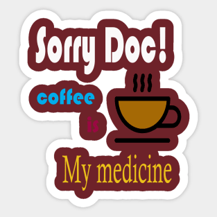 Sorry doctor! coffee is my medicine international coffee day t-shirt design Sticker